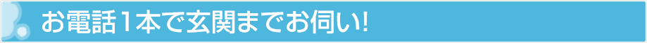 お電話1本で玄関までお伺い！